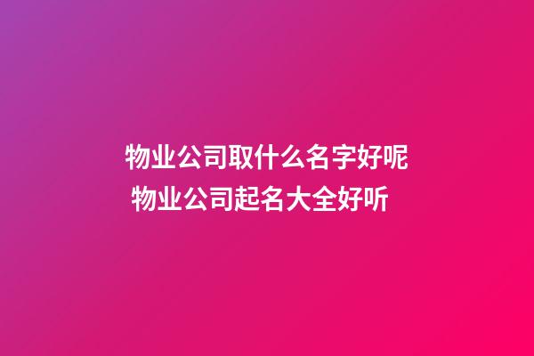 物业公司取什么名字好呢 物业公司起名大全好听-第1张-公司起名-玄机派